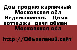 Дом продаю кирпичный - Московская обл. Недвижимость » Дома, коттеджи, дачи обмен   . Московская обл.